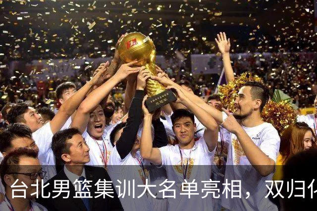 台北男篮集训大名单亮相，双归化球员加盟，中国男篮面临强敌考验